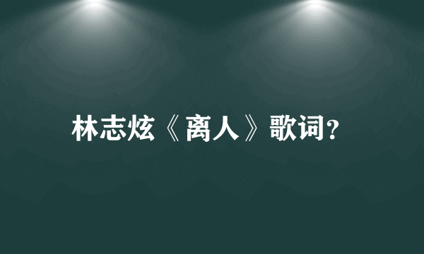 林志炫《离人》歌词？