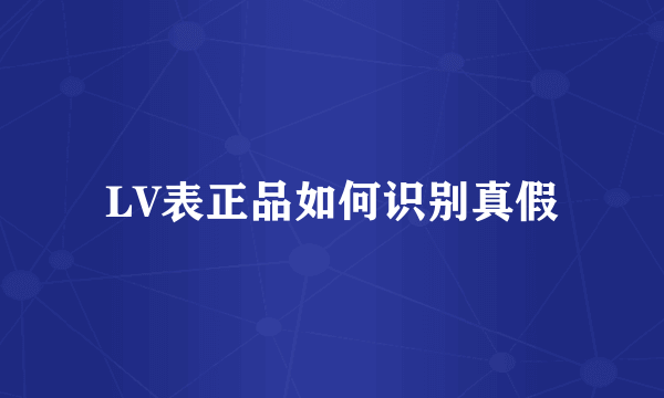 LV表正品如何识别真假