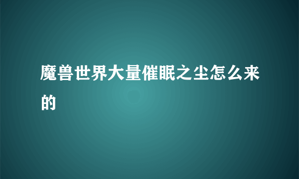 魔兽世界大量催眠之尘怎么来的