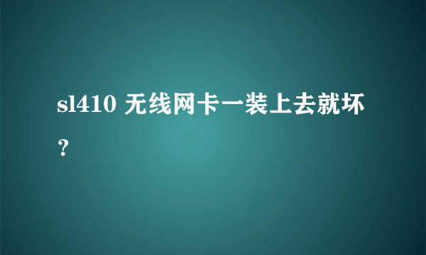 sl410 无线网卡一装上去就坏？