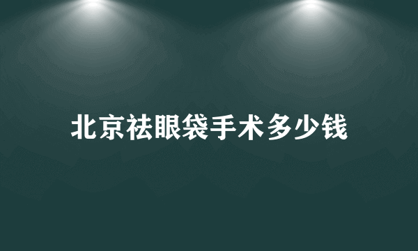 北京祛眼袋手术多少钱