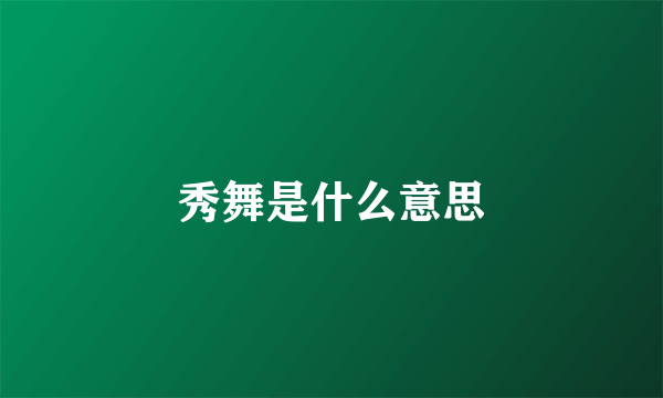 秀舞是什么意思