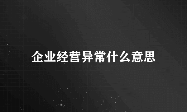 企业经营异常什么意思
