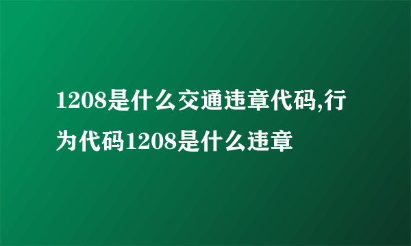 1208是什么交通违章代码,行为代码1208是什么违章