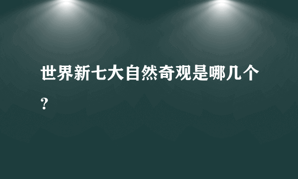 世界新七大自然奇观是哪几个？