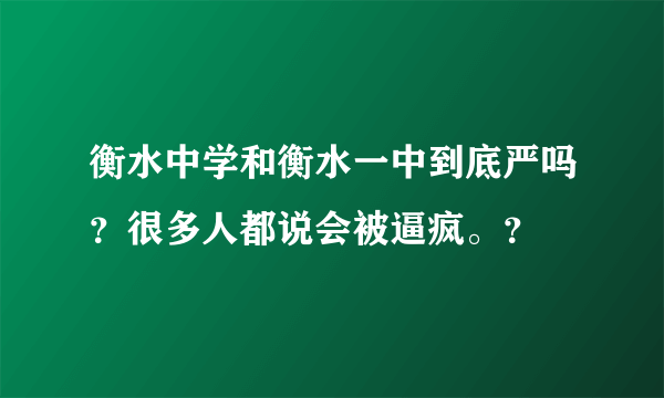 衡水中学和衡水一中到底严吗？很多人都说会被逼疯。？