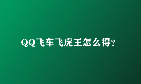 QQ飞车飞虎王怎么得？