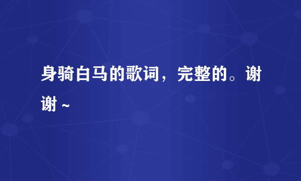 身骑白马的歌词，完整的。谢谢～