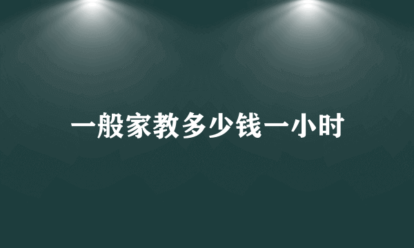 一般家教多少钱一小时