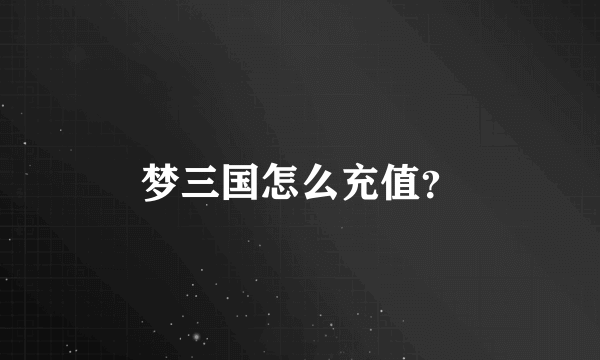 梦三国怎么充值？