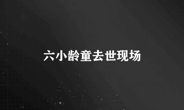 六小龄童去世现场