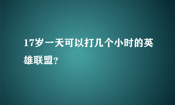 17岁一天可以打几个小时的英雄联盟？