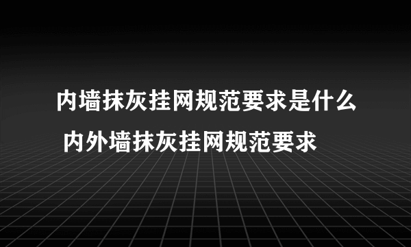 内墙抹灰挂网规范要求是什么 内外墙抹灰挂网规范要求