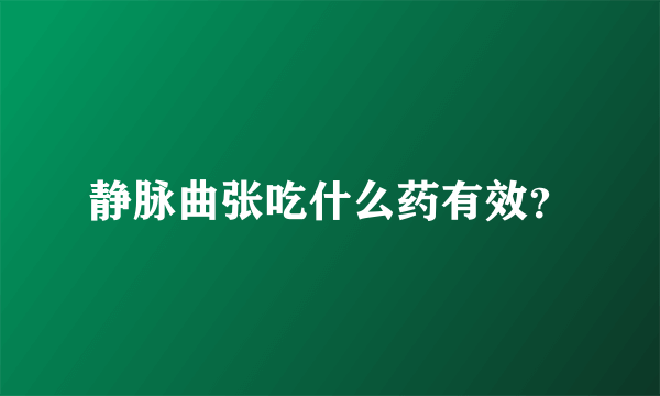 静脉曲张吃什么药有效？