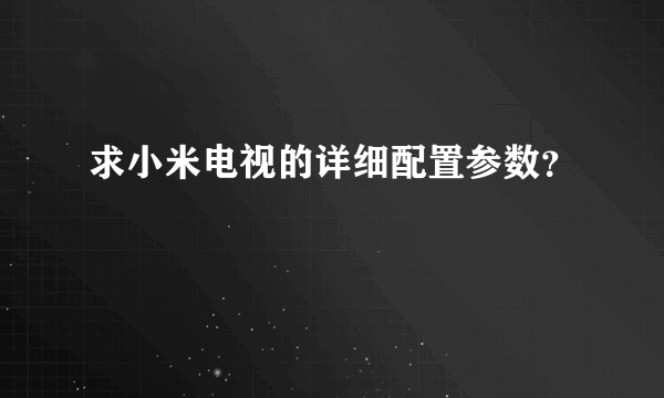 求小米电视的详细配置参数？