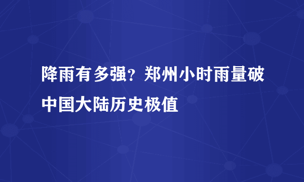 降雨有多强？郑州小时雨量破中国大陆历史极值