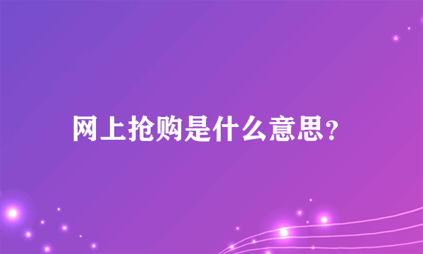 网上抢购是什么意思？