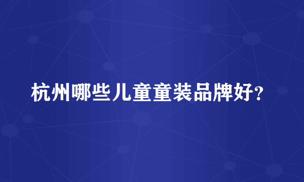 杭州哪些儿童童装品牌好？