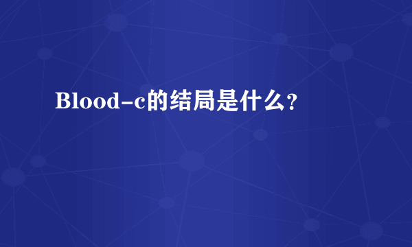 Blood-c的结局是什么？