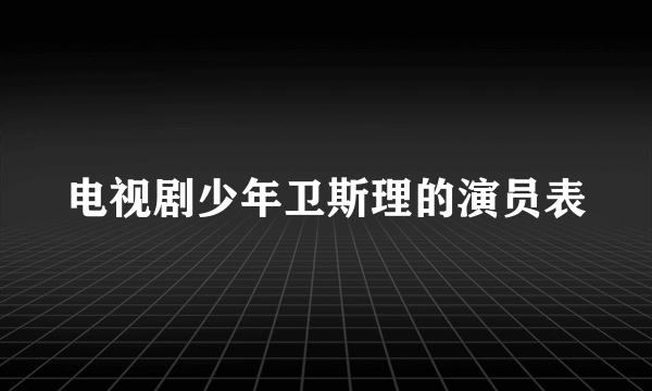 电视剧少年卫斯理的演员表