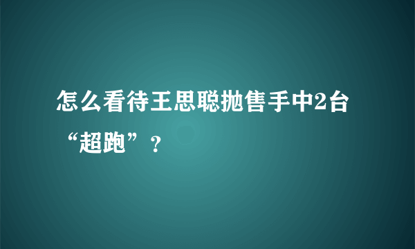 怎么看待王思聪抛售手中2台“超跑”？