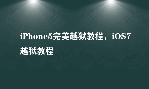 iPhone5完美越狱教程，iOS7越狱教程