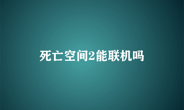 死亡空间2能联机吗