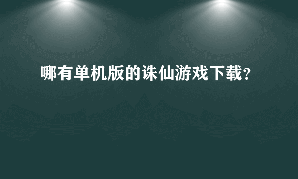 哪有单机版的诛仙游戏下载？