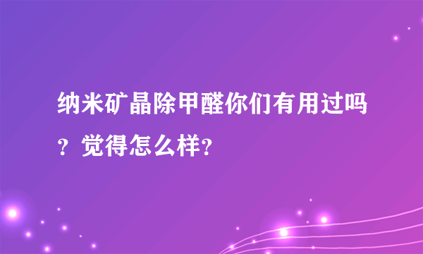 纳米矿晶除甲醛你们有用过吗？觉得怎么样？