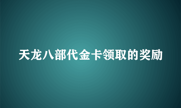 天龙八部代金卡领取的奖励