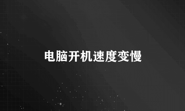 电脑开机速度变慢