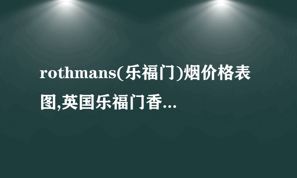 rothmans(乐福门)烟价格表图,英国乐福门香烟价格排行榜(1种)