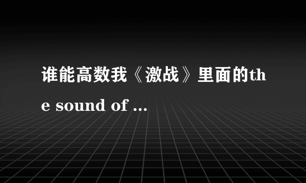 谁能高数我《激战》里面的the sound of silence是哪个版本，女声版，很有艾薇儿的味儿！