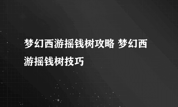 梦幻西游摇钱树攻略 梦幻西游摇钱树技巧