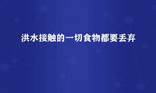 洪水接触的一切食物都要丢弃