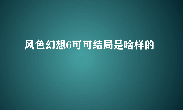 风色幻想6可可结局是啥样的