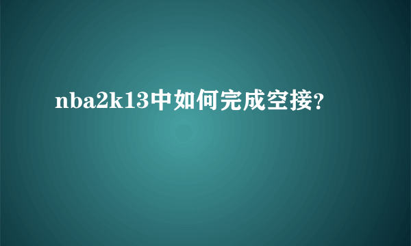nba2k13中如何完成空接？