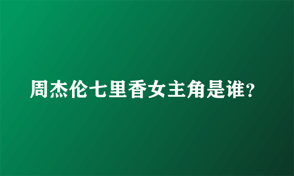 周杰伦七里香女主角是谁？