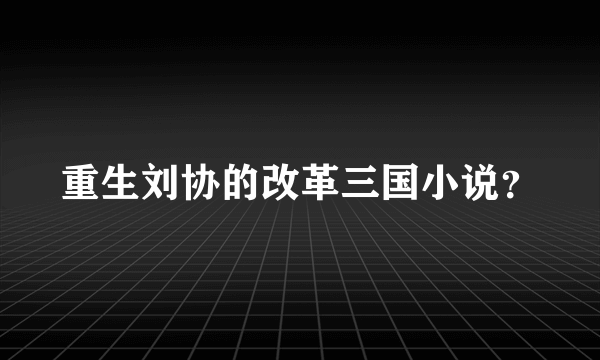 重生刘协的改革三国小说？