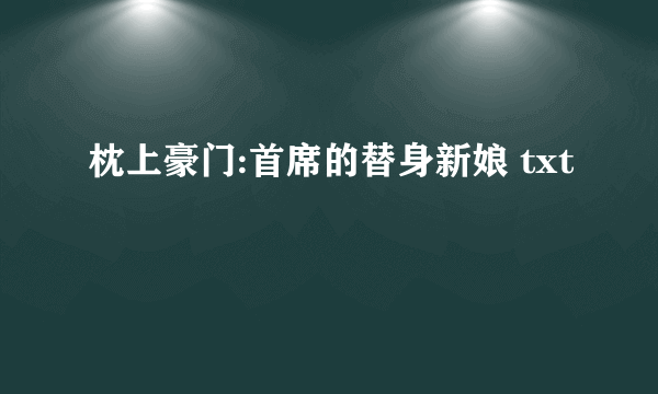 枕上豪门:首席的替身新娘 txt
