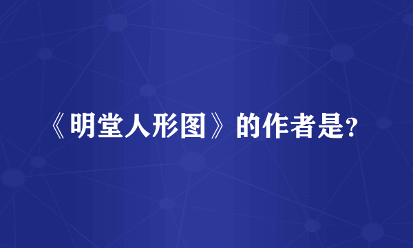 《明堂人形图》的作者是？
