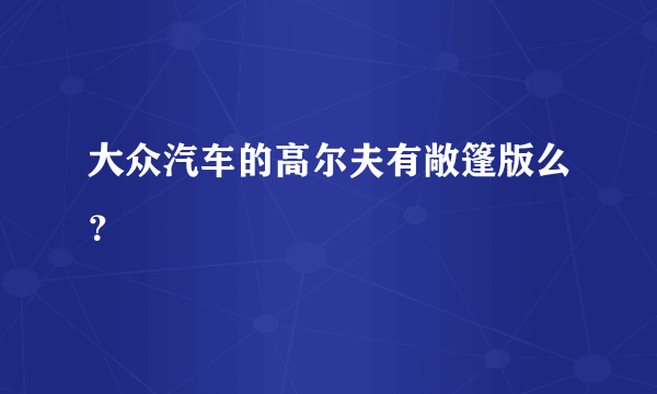 大众汽车的高尔夫有敞篷版么？