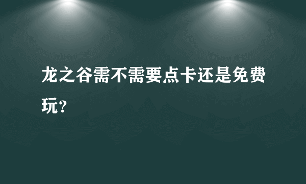 龙之谷需不需要点卡还是免费玩？