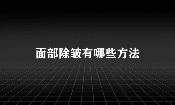 面部除皱有哪些方法