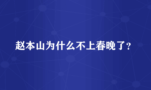 赵本山为什么不上春晚了？