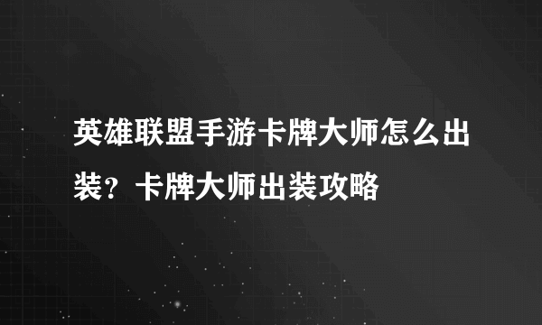 英雄联盟手游卡牌大师怎么出装？卡牌大师出装攻略