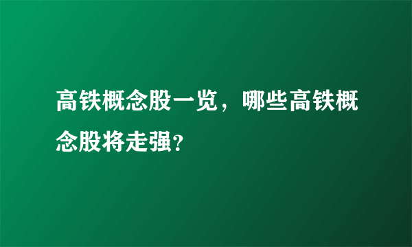 高铁概念股一览，哪些高铁概念股将走强？