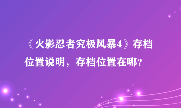 《火影忍者究极风暴4》存档位置说明，存档位置在哪？