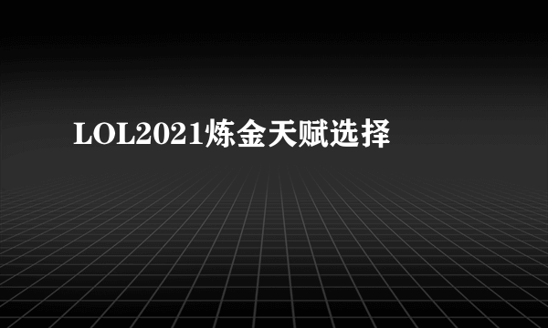 LOL2021炼金天赋选择