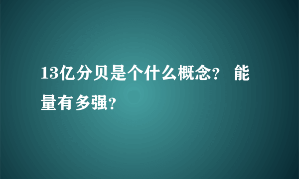 13亿分贝是个什么概念？ 能量有多强？